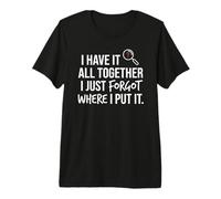 I Have It All Together I Just Forgot Where I Put It Mom Camiseta Premium