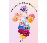 I Have Loved You With An Everlasting Love Jer 31:3: Cross, Flower Themed Lined Journal, Devotional, Ideal For Women| 122 Pages,7x10"
