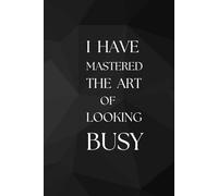 I Have Mastered The Art Of Looking Busy: Office Notebook White Elephant Secret Santa Funny Gift | 6x9” - 100 Pages
