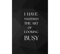 I Have Mastered The Art Of Looking Busy: Office Notebook White Elephant Secret Santa Funny Gift | 6x9” - 100 Pages