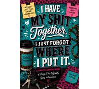 I Have My Shit Together. I Just Forgot Where I Put It: A Completely Unofficial Record of Things I Was Definitely Going to Remember