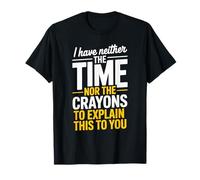 I Have Neither The Time Nor The Crayons To Explain Frase Camiseta
