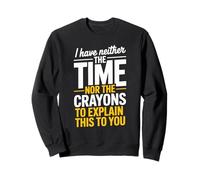 I Have Neither The Time Nor The Crayons To Explain Frase Sudadera
