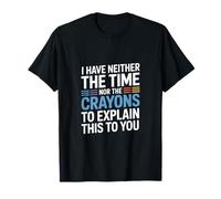 I Have Neither The Time Nor The Crayons To Explain This Camiseta
