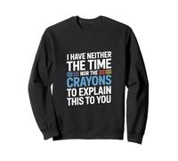 I Have Neither The Time Nor The Crayons To Explain This Sudadera