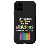 I Have Neither Time Nor The Crayons To Explain This To You Carcasa para iPhone 11