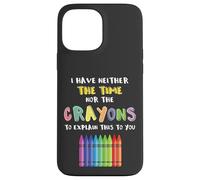 I Have Neither Time Nor The Crayons To Explain This To You Carcasa para iPhone 13 Pro MAX