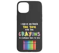 I Have Neither Time Nor The Crayons To Explain This To You Carcasa para iPhone 15 Plus