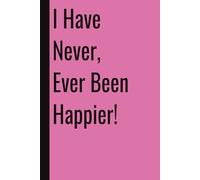 I Have Never, Ever Been Happier !: 110 Blank Pages | 6x9Inches | Funny Notebook Gift Ideas, Sarcastic Saying Work Gag Gift for, Girls, Office Employees, Boss, Coworkers, Colleagues, Best Friend