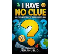 I Have No Clue Vol. 1: 1001 Trivia Questions for Your Inquisitive Minds