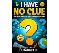 I Have No Clue Vol. 1: 1001 Trivia Questions for Your Inquisitive Minds