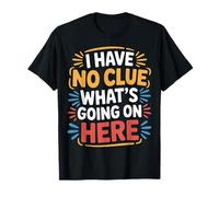 I Have No Clue What's Going On Here Confused Puns - Camiseta
