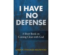 I Have No Defense: A Short Book on Coming Clean with God.