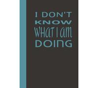 I Have No Idea What I Am Doing: Funny Blank Journal for Notes, Rants, Lists, and Questionable Life Decisions - sarcastic writing journal - funny gift for friends