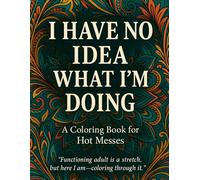 I Have No Idea What I’m Doing: A Funny Adult Coloring Book for Hot Messes, Overthinkers, and Stressed-Out Humans | Chaos Mandalas, Sarcastic Quotes, and Stress Relief Patterns