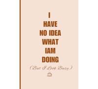 I Have No Idea What I’m Doing (But I Look Busy): A funny journal for overthinkers, planners, and people who fake productivity like pros.