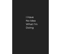 I Have No Idea What I’m Doing: Minimalist Funny Notebook | Lined Journal for Work, School & Everyday Notes