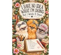 I Have No Idea What I'm Doing But I Wrote It Down: Funny Silkie Chicken Journal and Wide Ruled Notebook for Chicken Lovers, Lists, Notes, Plans and Everyday Chaos