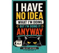I Have No Idea What I'm Doing But I'm Doing It Anyway: Funny Gag Gift Notebook for Notes, Plans, Bad Ideas & Random Thoughts