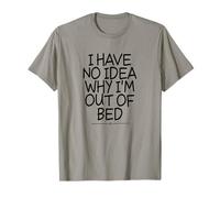 I Have No Idea Why I'm out of Bed Camiseta