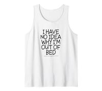 I Have No Idea Why I'm out of Bed Camiseta sin Mangas