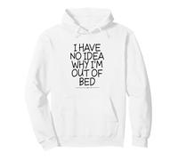 I Have No Idea Why I'm out of Bed Sudadera con Capucha