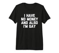 I Have No Money & Also I'm Gay - Funny Diciendo Orgullo Gay Gay Camiseta Premium