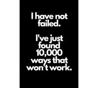 I have not failed. I've just found 10,000 ways that won't work.: Inspirational Notebook to Write In for Men and Women , Motivational Quotes Journal