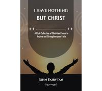 I Have Nothing But Christ: A Rich Collection of Christian Poems to Inspire and Strengthen your Faith