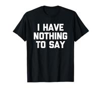 I Have Nothing To Say - Novedad sarcástica divertida Camiseta