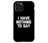 I Have Nothing To Say - Novedad sarcástica divertida Carcasa para iPhone 11 Pro