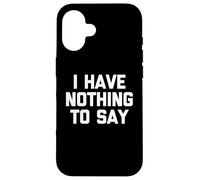 I Have Nothing To Say - Novedad sarcástica divertida Carcasa para iPhone 16