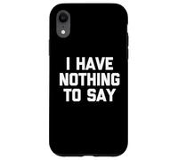 I Have Nothing To Say - Novedad sarcástica divertida Carcasa para iPhone XR