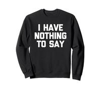 I Have Nothing To Say - Novedad sarcástica divertida Sudadera