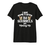 I Have Reason To Believe The Squirrels Are Mocking Me Camiseta Premium
