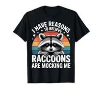 I Have Reasons To Believe Raccoons Are Mocking Me - Camiseta