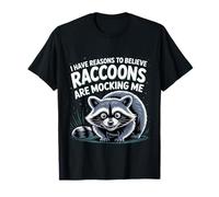 I Have Reasons To Believe Raccoons Are Mocking Me |- Camiseta