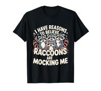 I Have Reasons To Believe Raccoons Are Mocking Me -- Camiseta