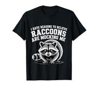I Have Reasons To Believe Raccoons Are Mocking Me |- Camiseta