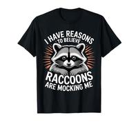 I Have Reasons To Believe Raccoons Are Mocking Me |- Camiseta