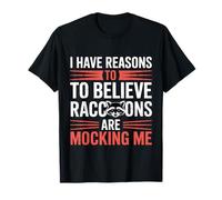 I Have Reasons To Believe Raccoons Are Mocking Me |- Camiseta