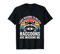 I Have Reasons To Believe Raccoons Are Mocking Me - Camiseta