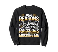 I Have Reasons To Believe Raccoons Are Mocking Me - Sudadera