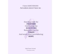 I Have Sarcoidosis, Sarcoidosis Doesn’t Have Me: Daily Prayer Journal for Sarcoidosis Warriors, Fighters, Survivors, and the Fallen Snowflakes