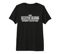 I Have Selective Hearing You Weren'T Selected Today Camiseta Premium