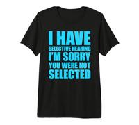 I Have Selective Hearing You Weren'T Selected Today Camiseta Premium