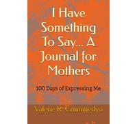 I Have Something To Say... A Journal for Mothers: 100 Days of Expressing Me