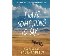 I Have Something To Say...: Selected Poems (Diverse Voices of Modern Kazakhstan)