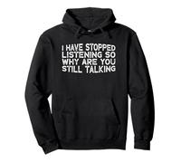 I Have Stopped Listening So Why Are You Still Talking Sudadera con Capucha