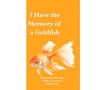 I Have the Memory of a Goldfish: Funny Gift Notebook Journal for Friends and Family